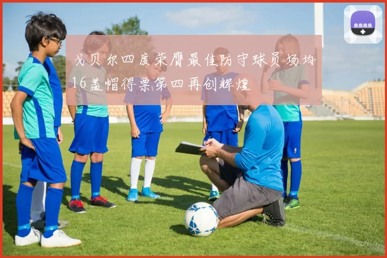 戈贝尔四度荣膺最佳防守球员场均16盖帽得票第四再创辉煌